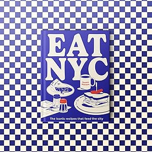 EAT NYC: The Iconic Recipes that Feed the City